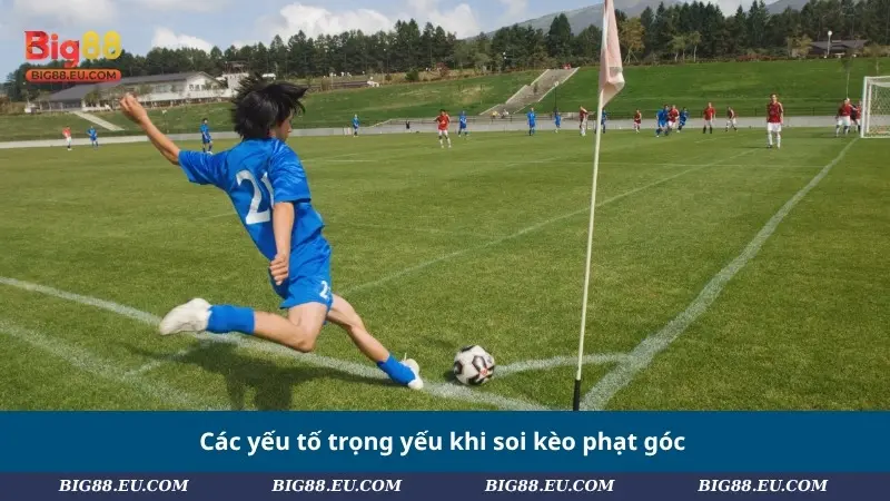 Các yếu tố trọng yếu khi soi kèo phạt góc