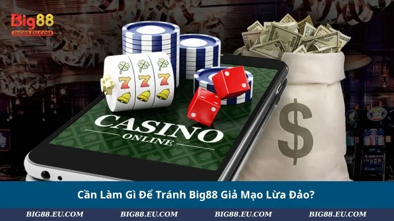 Cần Làm Gì Để Tránh Big88 Giả Mạo Lừa Đảo?
