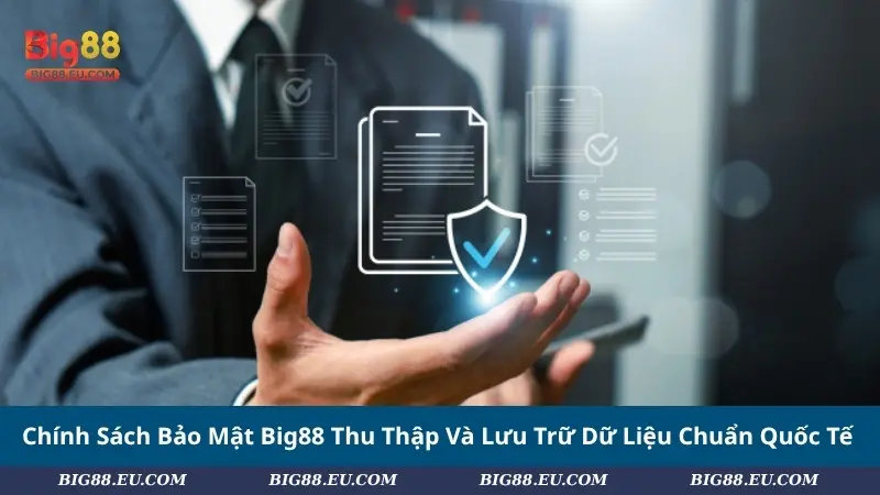 Chính Sách Bảo Mật Big88 Thu Thập Và Lưu Trữ Dữ Liệu Chuẩn Quốc Tế