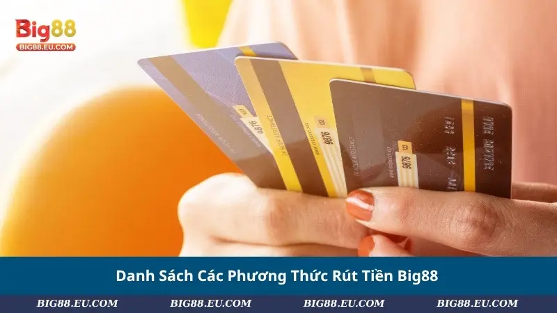Danh Sách Các Phương Thức Rút Tiền Big88