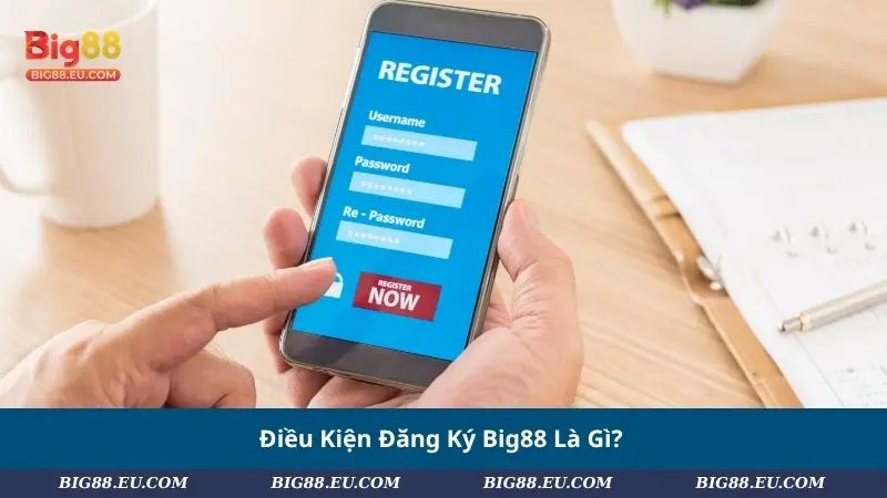 Điều Kiện Đăng Ký Big88 Là Gì?