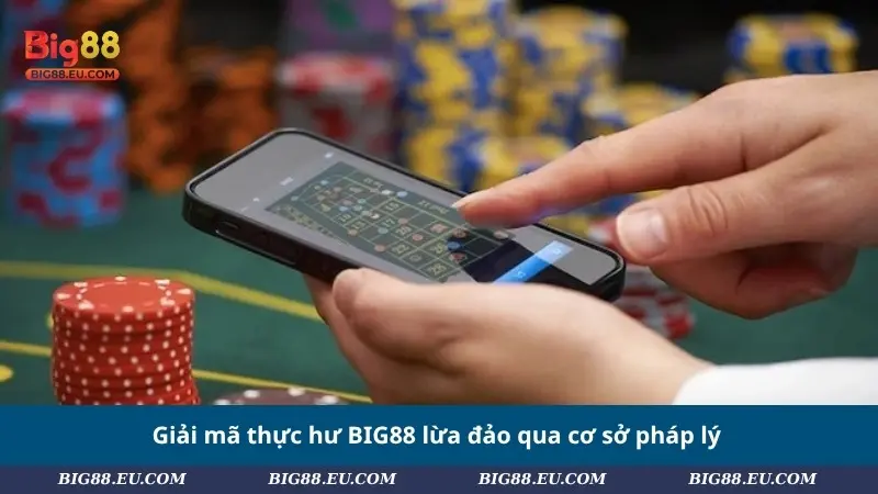 Giải mã thực hư BIG88 lừa đảo qua cơ sở pháp lý