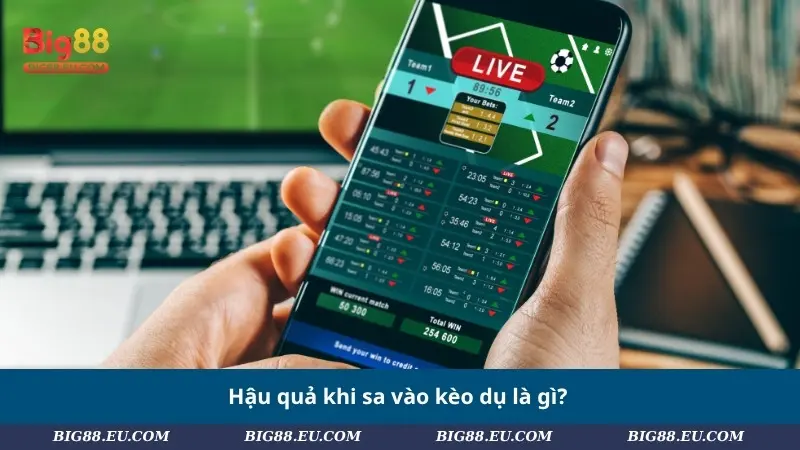Hậu quả khi sa vào kèo dụ là gì?