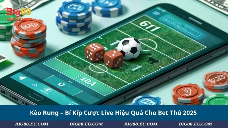 Kèo Rung – Bí Kíp Cược Live Hiệu Quả Cho Bet Thủ 2025