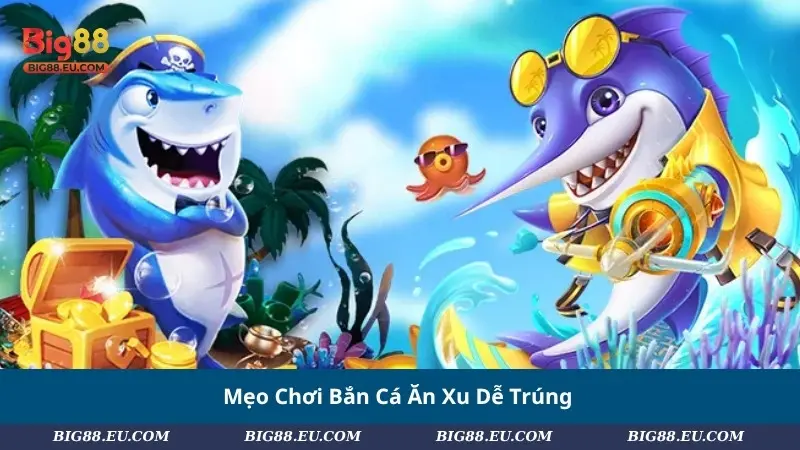 Mẹo Chơi Bắn Cá Ăn Xu Dễ Trúng