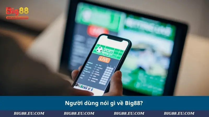 Người dùng nói gì về Big88?