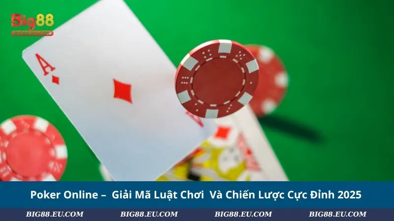 Poker Online – Giải Mã Luật Chơi Và Chiến Lược Cực Đỉnh 2025