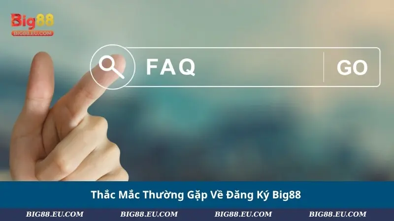 Thắc Mắc Thường Gặp Về Đăng Ký Big88