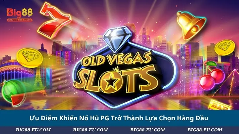 Ưu Điểm Khiến Nổ Hũ PG Trở Thành Lựa Chọn Hàng Đầu